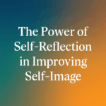 The Power Of Self Reflection In Improving Self Image