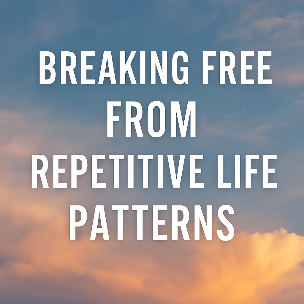 How To Break Free From Repetitive Life Patterns